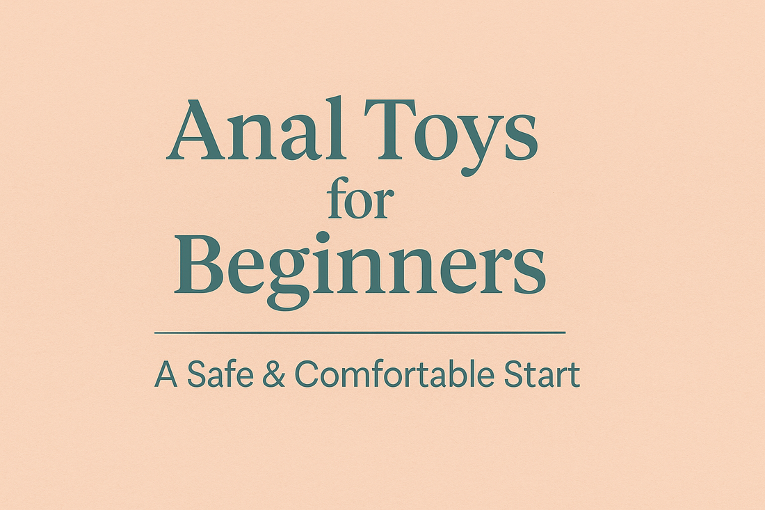 Anal Toys for Beginners – A Safe & Comfortable Start