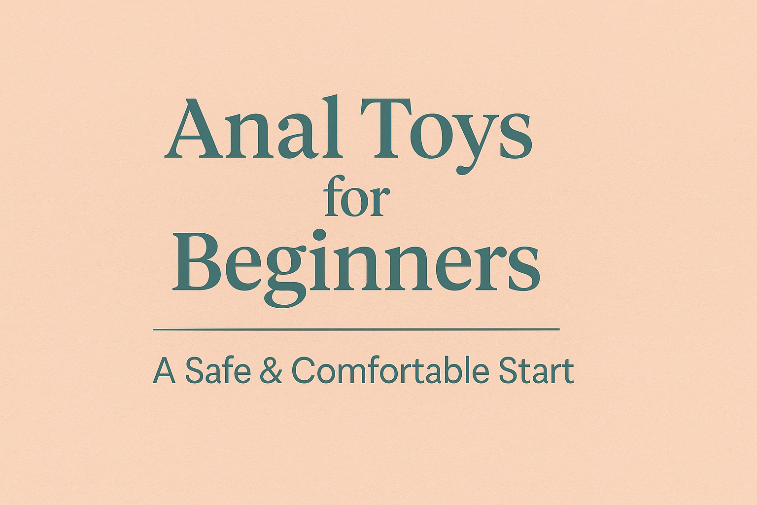 Anal Toys for Beginners – A Safe & Comfortable Start