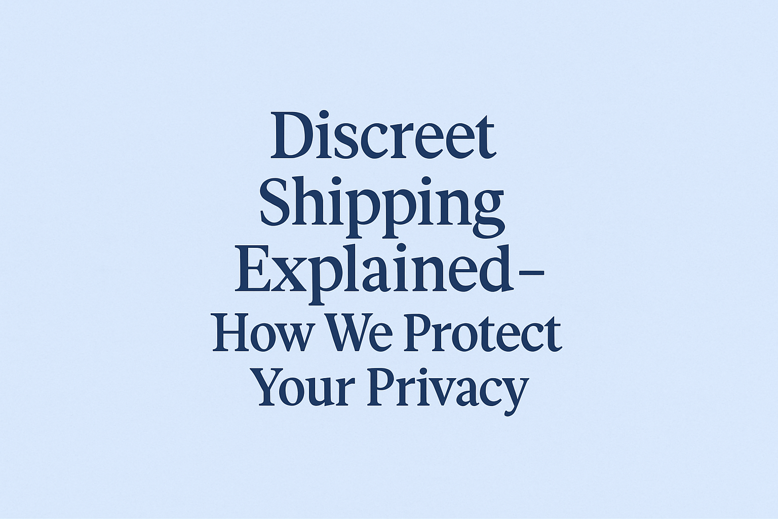 Discreet Shipping Explained – How We Protect Your Privacy
